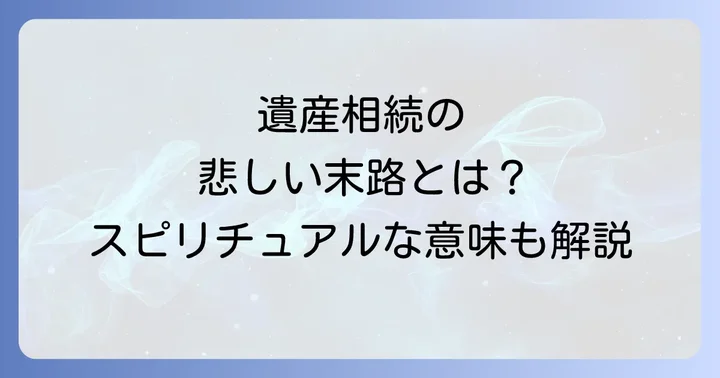 スピリチュアルな視点から見る遺産相続の「末路」