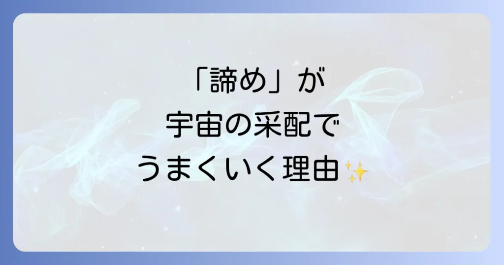 諦める と うまく いく スピリチュアルな真実｜執着を手放し、宇宙の采配に委ねる方法