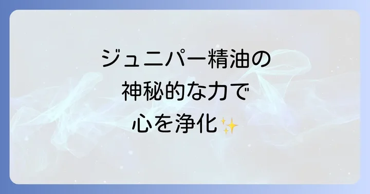 ジュニパー精油とは？その神秘的な背景と香りの特徴