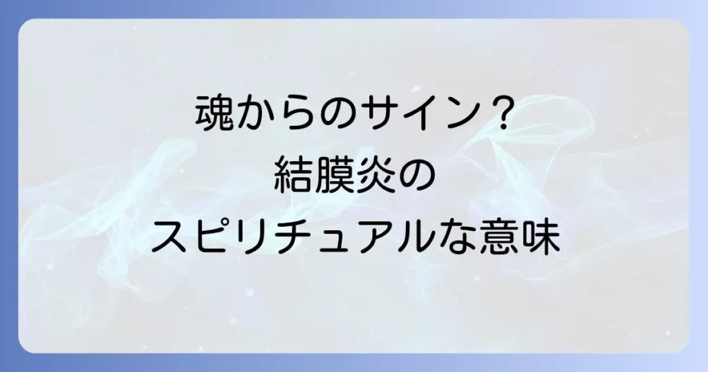 結膜炎のスピリチュアルな意味を徹底解説！魂からのメッセージと左右の目のサイン、癒し方