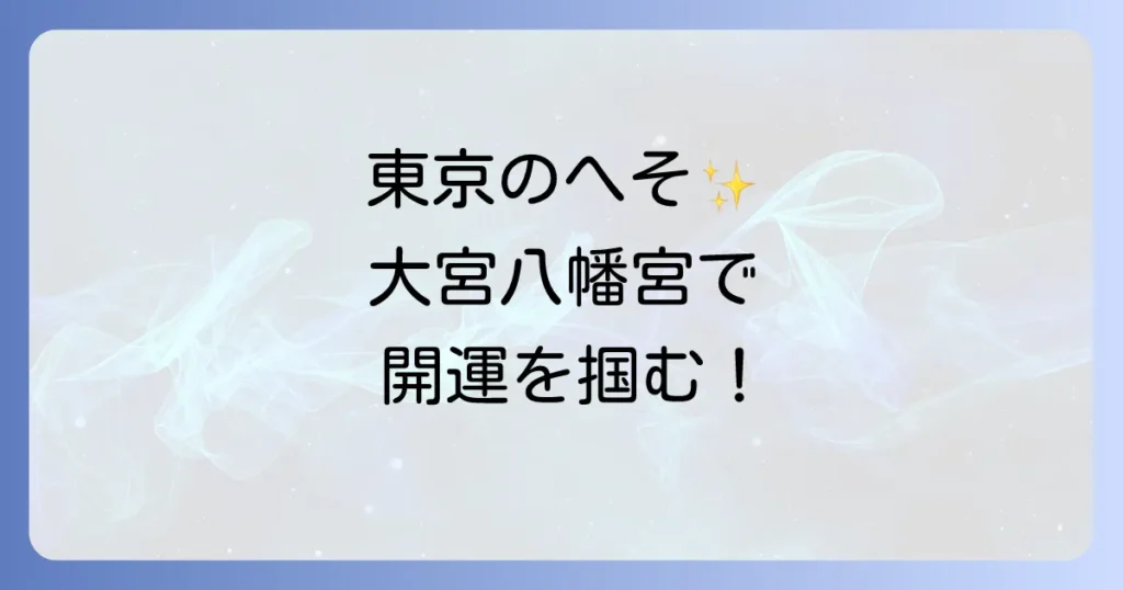 「東京のへそ」大宮八幡宮のスピリチュアルな魅力とご利益を徹底解説！開運を掴むパワースポット巡り