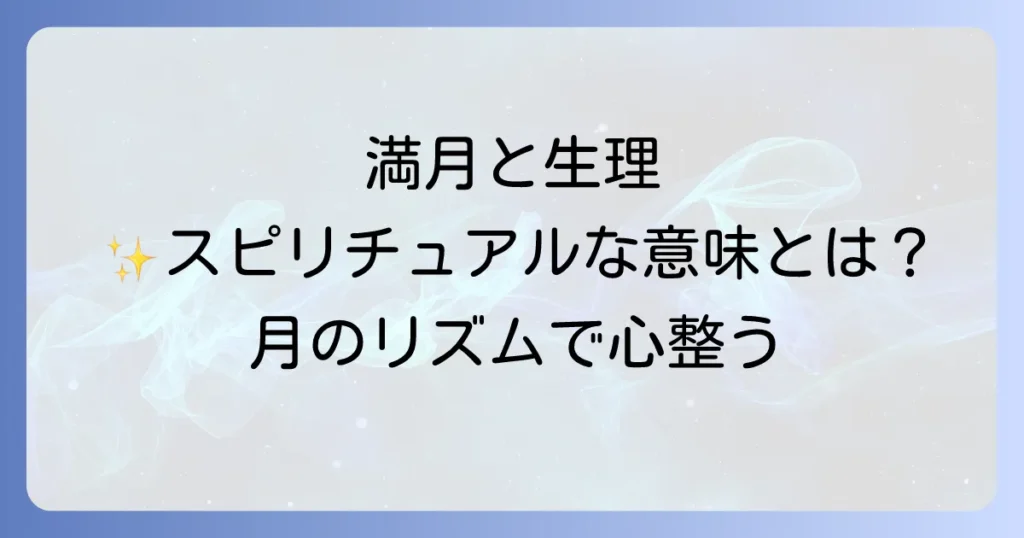満月と生理のスピリチュアルな関係を徹底解説！月のリズムで心と体を整える方法
