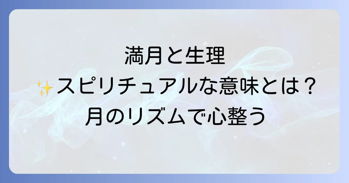 満月と生理のスピリチュアルな関係を徹底解説!月のリズムで心と体を整える方法