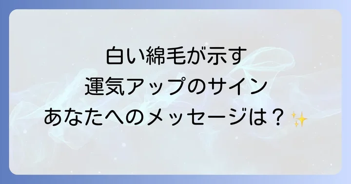 白い綿毛が示す具体的な運気への影響