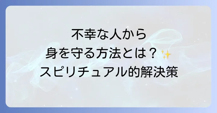 周りを不幸にする人から身を守るためのスピリチュアルな対処法
