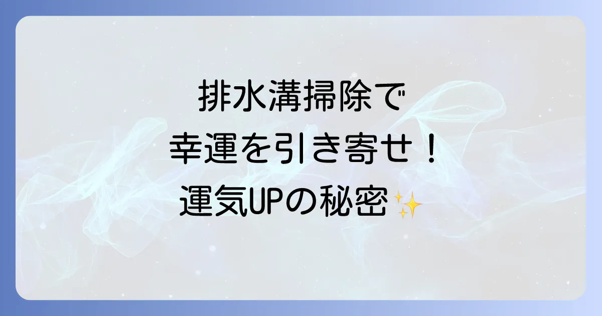 排水溝掃除とスピリチュアルな運気アップ術！詰まりを解消し幸運を引き寄せる方法