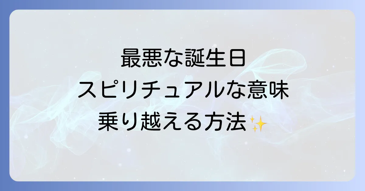 「誕生日が最悪」と感じるあなたへ。スピリチュアルな意味と乗り越える方法を徹底解説
