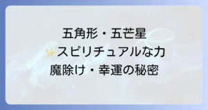 五角形が持つスピリチュアルな意味を徹底解説！五芒星との違いや魔除け・幸運の力を知る