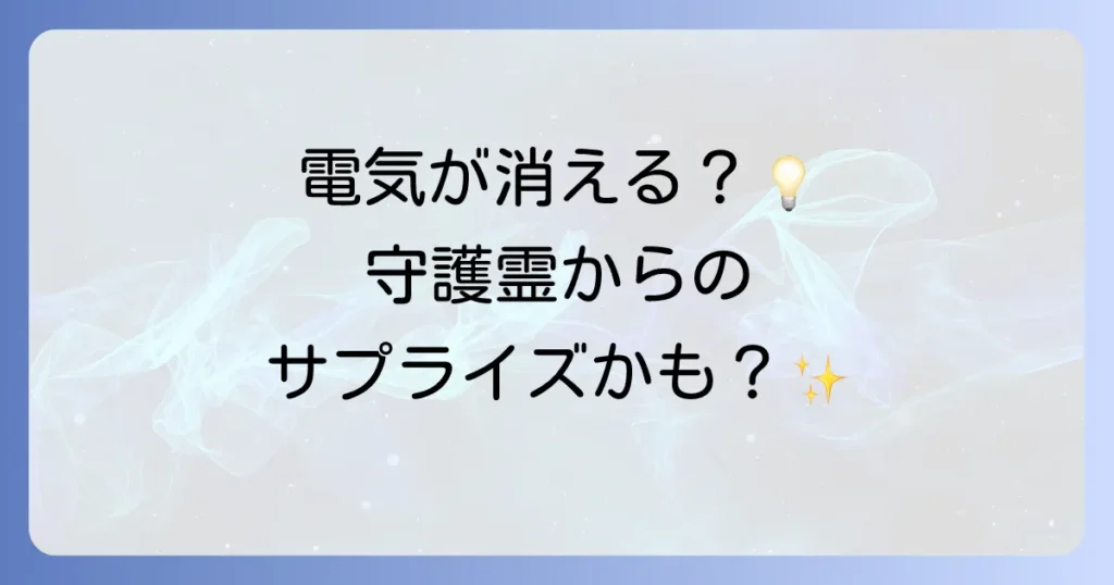 電気が勝手に消えるのはスピリチュアルなサイン？その意味と対処法を徹底解説