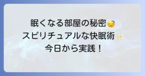 「眠く なる 部屋 スピリチュアル」で快眠へ！寝室のエネルギーを整える徹底解説