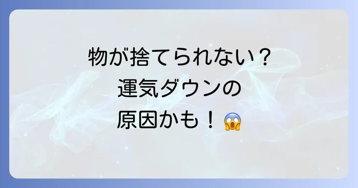 物が捨てられないことで運気に起こる影響