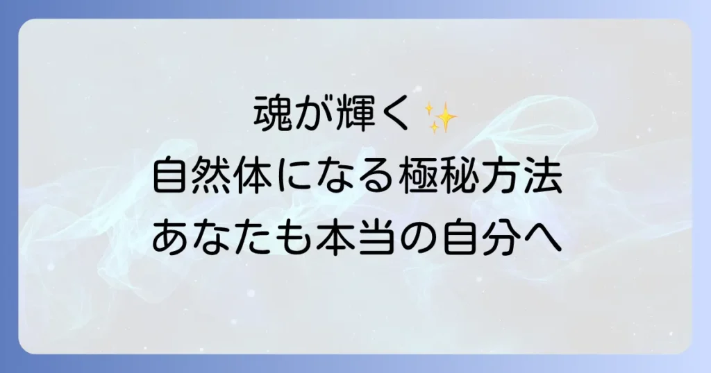 自然体な人になるスピリチュアルな方法を徹底解説！心の平穏と魂の成長を手に入れる