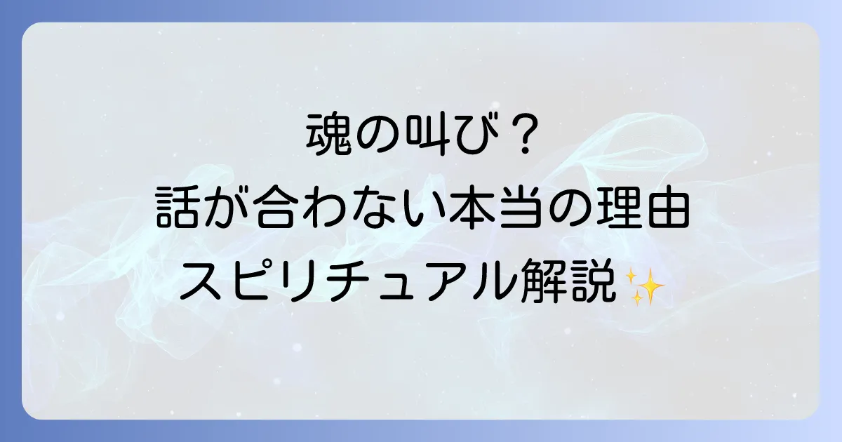 「話が噛み合わない」スピリチュアルな理由とは？人間関係の悩みと魂の成長を紐解く徹底解説