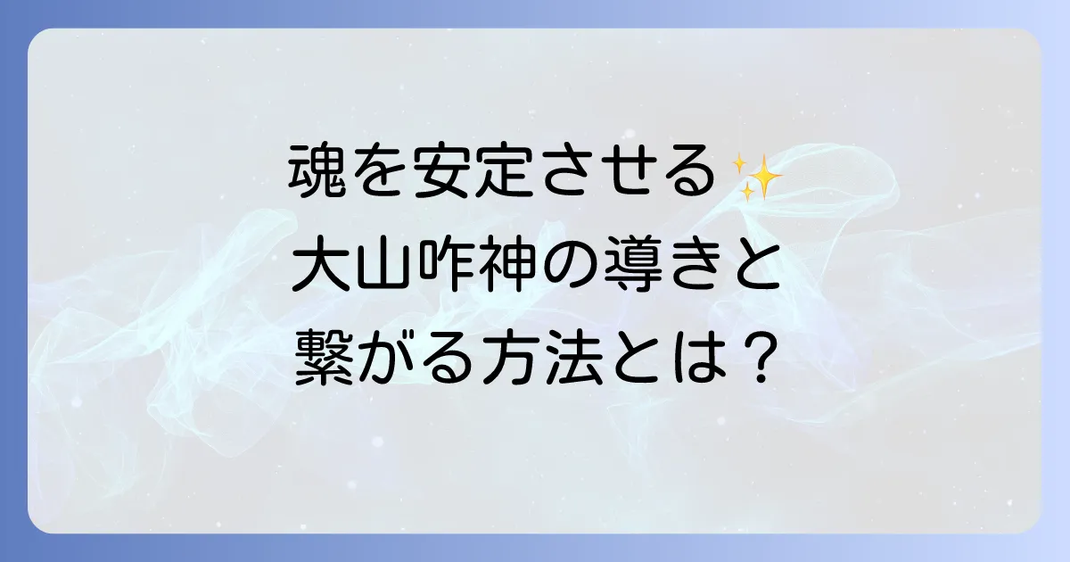 大山咋神のスピリチュアルな意味とご利益を徹底解説!魂を安定させる導きと繋がる方法