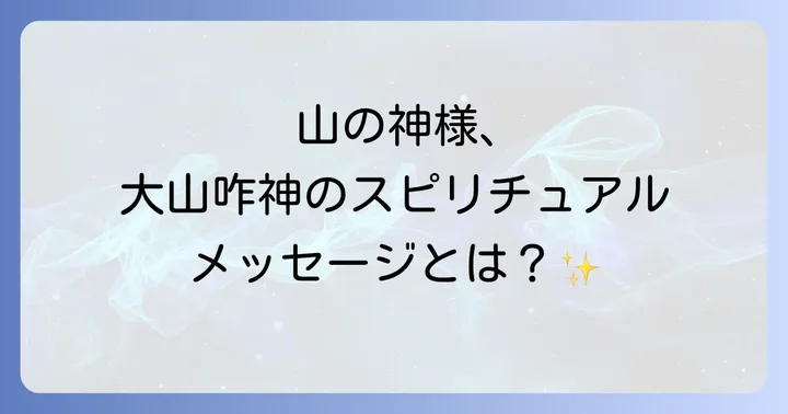 大山咋神がもたらすスピリチュアルな意味とメッセージ