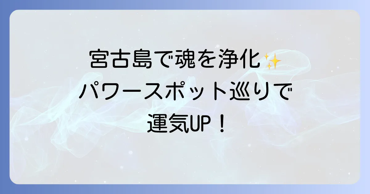 宮古島でスピリチュアルな浄化を体験!心身を癒すパワースポットとおすすめ方法を徹底解説