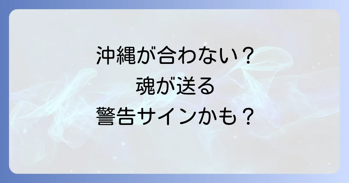 「沖縄が合わない人」のスピリチュアルな意味とは？違和感の正体と魂のメッセージ、対処法を徹底解説
