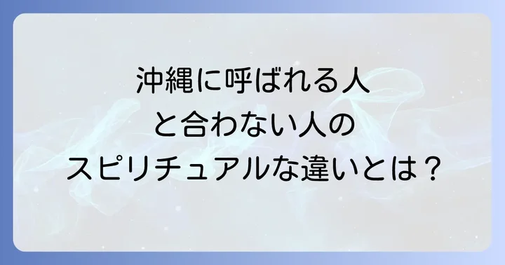 沖縄に「呼ばれる人」と「合わない人」のスピリチュアルな違い