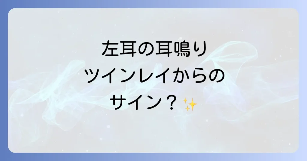 左耳の耳鳴りはツインレイからのメッセージ？そのスピリチュアルな意味と心身の対処法を徹底解説