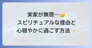 実家が居心地悪いのはスピリチュアルな影響？原因と対策で心穏やかに過ごす方法を徹底解説