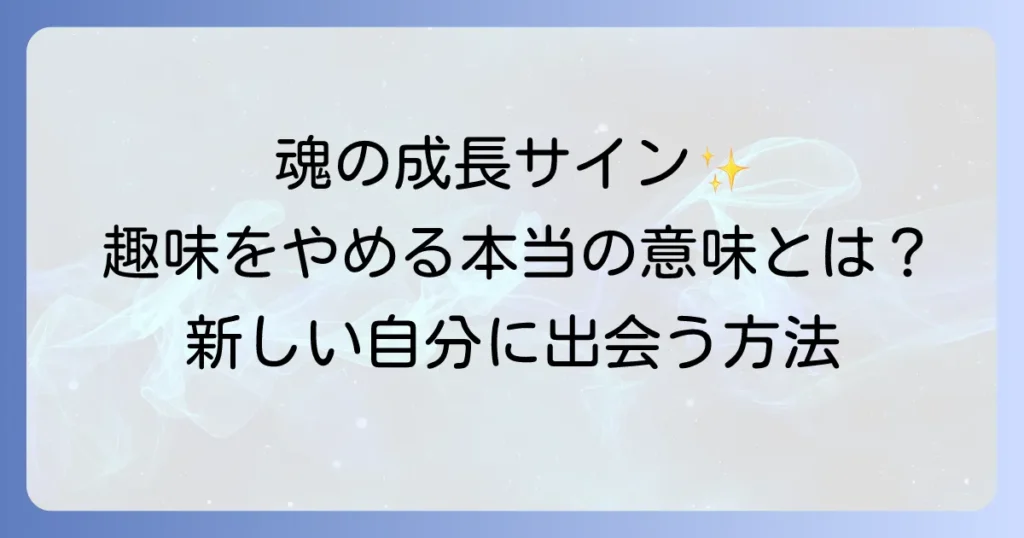趣味をやめるスピリチュアルな意味とは？魂の成長と新しい自分に出会うための手放し方