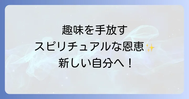 趣味を手放すことで得られるスピリチュアルな恩恵
