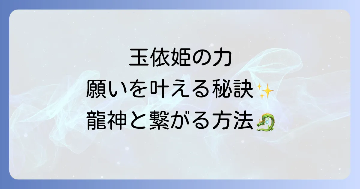 玉依姫スピリチュアルな力とご利益を徹底解説！繋がる方法と祀る神社