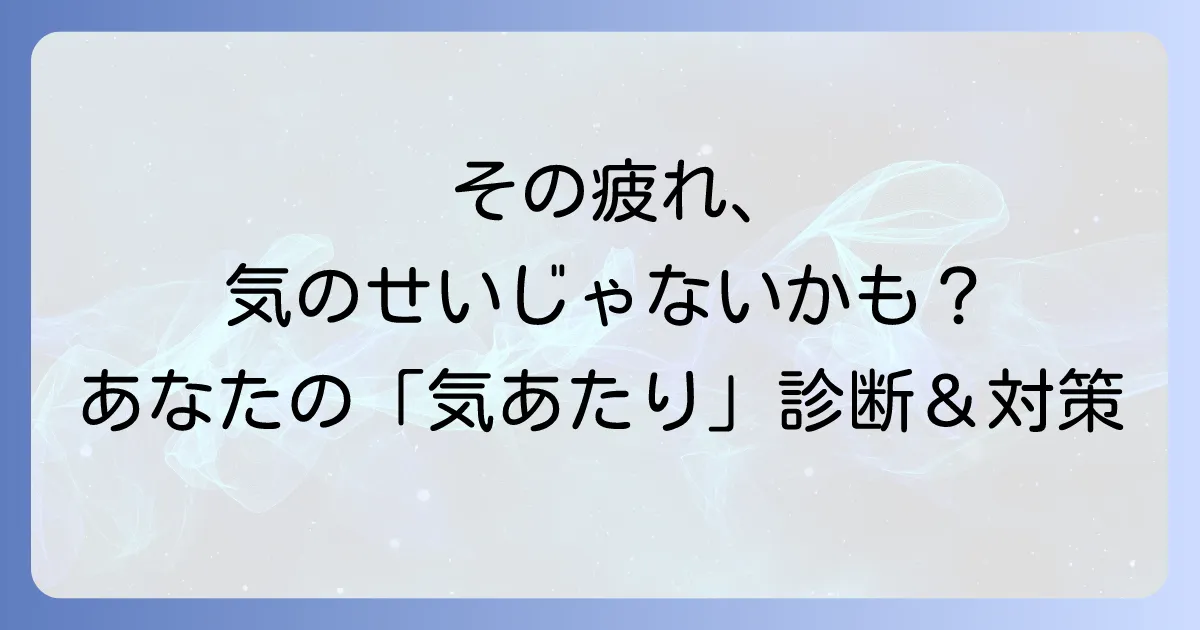 気あたりスピリチュアルとは？敏感なあなたが知るべき原因と対策を徹底解説