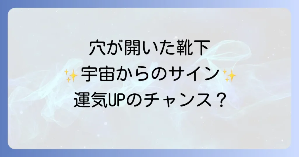 靴下穴が開くスピリチュアルな意味を徹底解説！運気向上と自己成長のヒント