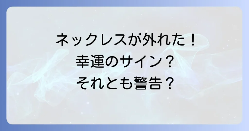 ネックレスが勝手に外れるスピリチュアルな意味とは？幸運のサインか警告か徹底解説