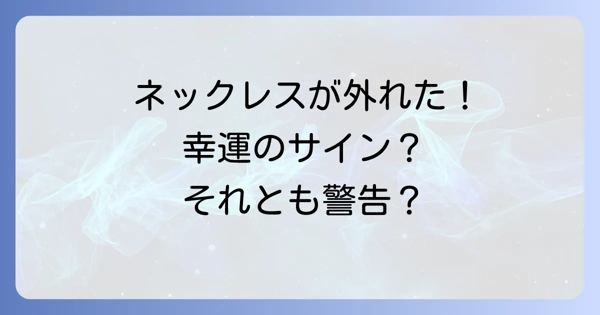 ネックレスが勝手に外れるスピリチュアルな意味とは?幸運のサインか警告か徹底解説