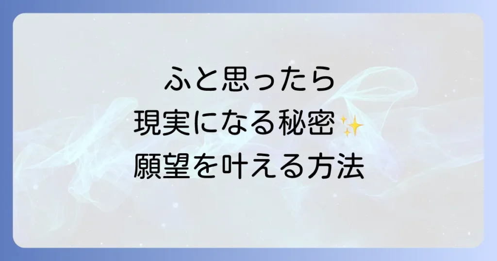 ふと思ったことが現実になるスピリチュアルな秘密を解き明かし願望実現を早める方法