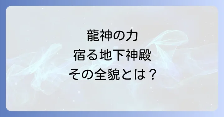 龍神のエネルギーが宿る地下神殿の全貌
