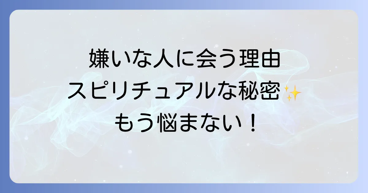 嫌いな人に良く会うスピリチュアルな意味とは？もう悩まないための対処法を徹底解説
