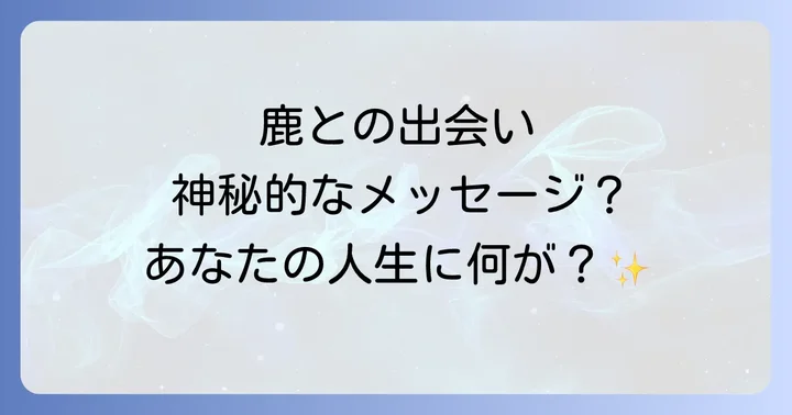 野生の鹿との遭遇は特別なメッセージ?スピリチュアルな意味を徹底解説