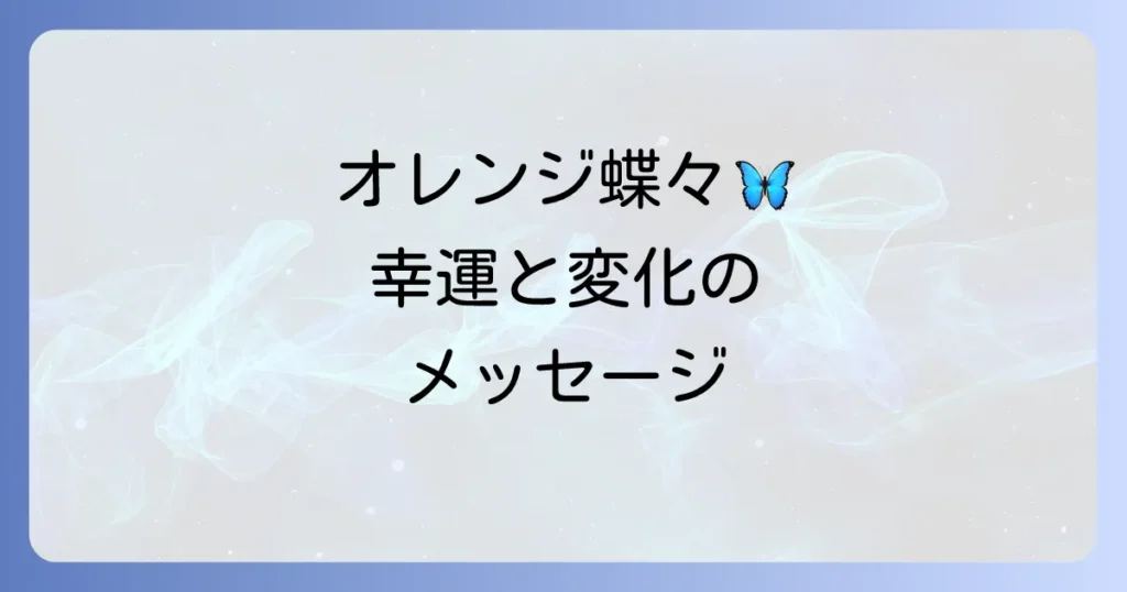 オレンジ蝶々スピリチュアルな意味とメッセージを徹底解説