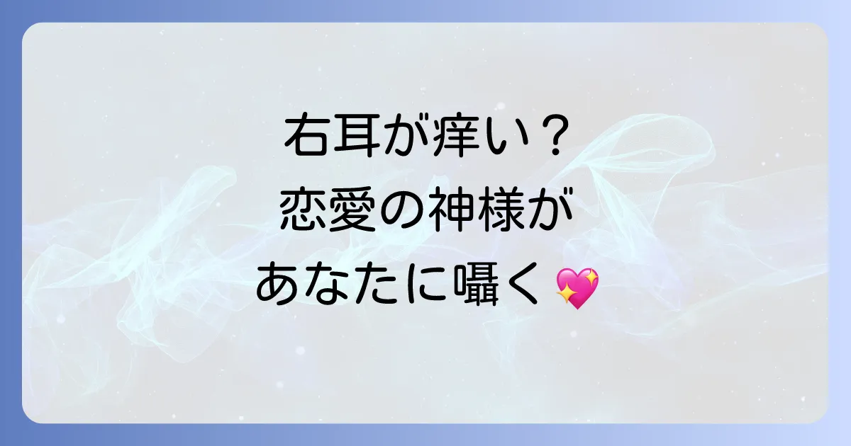右耳が痒いスピリチュアルな恋愛メッセージを徹底解説！時間帯や場所別の意味と行動のコツ