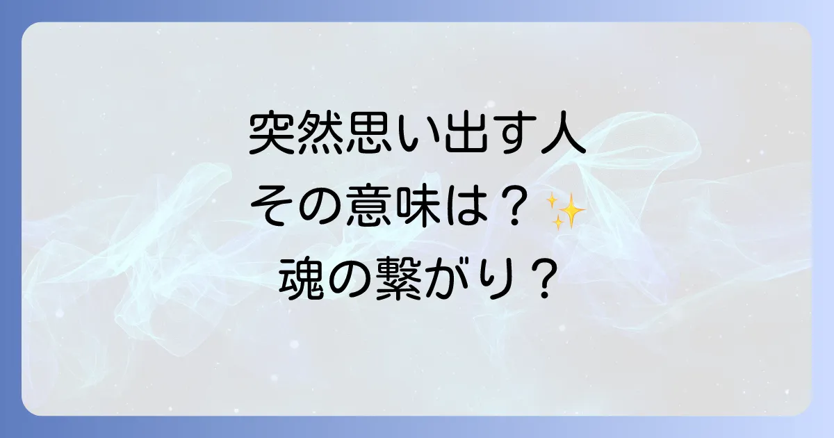 急に思い出す人スピリチュアルな意味とは？魂の繋がりや再会の前兆を徹底解説