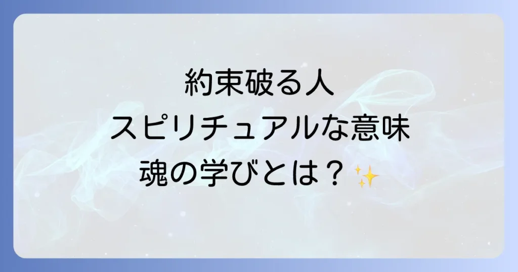 約束を守らない人スピリチュアルな意味とは？魂の学びと波動を高める対処法を徹底解説