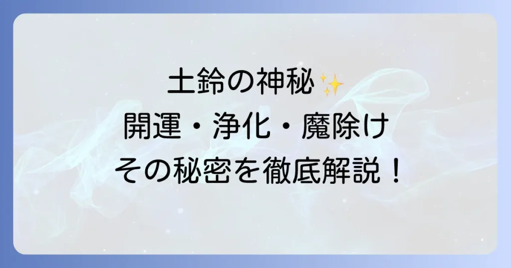 土鈴スピリチュアルの奥深さとは?歴史・意味・選び方・飾り方を徹底解説