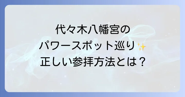 代々木八幡宮の主要パワースポットと正しい参拝方法