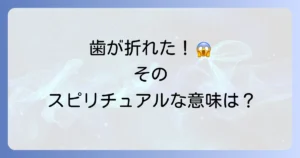 歯が折れるスピリチュアルな意味を徹底解説！隠されたメッセージと対処法