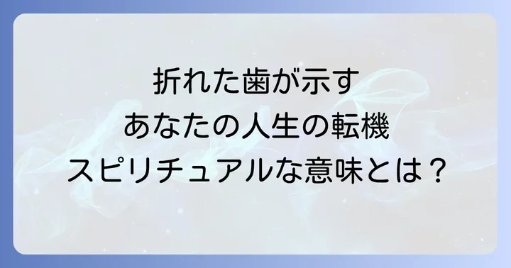 折れた歯の部位が示すスピリチュアルな意味を深掘り