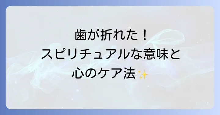 歯が折れた時に実践したいスピリチュアルな対処法と心の持ち方