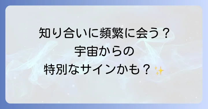 知り合いによく会うスピリチュアルなメッセージ【状況別】