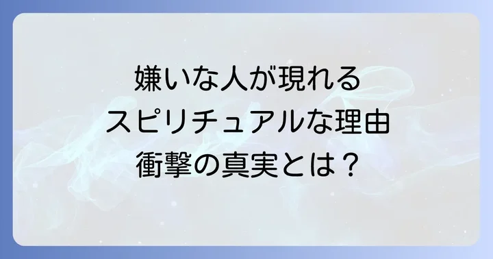 死ぬほど嫌いな人が現れるスピリチュアルな理由