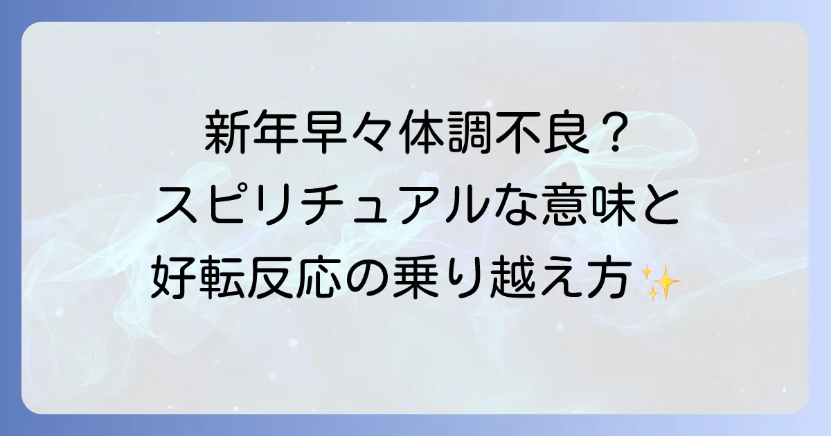 新年早々の体調不良のスピリチュアルな意味とは?好転反応を乗り越える対処法を徹底解説