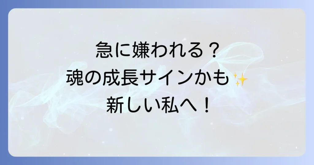 急に嫌われるスピリチュアルな意味とは？魂の成長と人間関係の変化を徹底解説