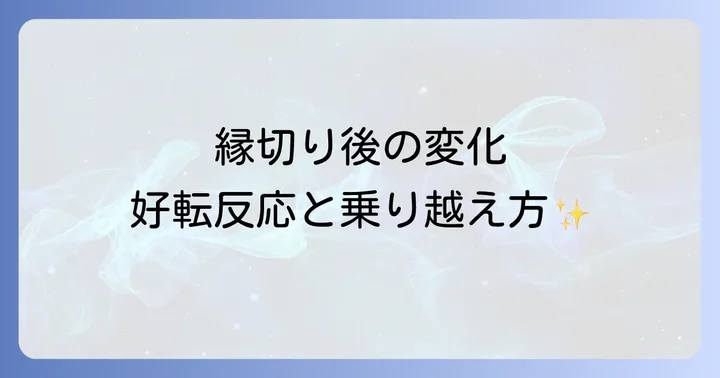 縁切り後の変化と好転反応、注意点