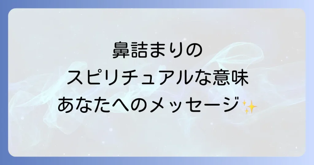 鼻詰まりのスピリチュアルな意味と原因を徹底解説！感情やチャクラとの関係から解消法まで